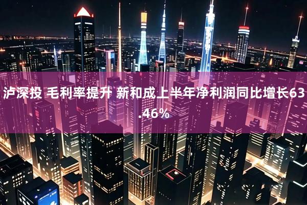 泸深投 毛利率提升 新和成上半年净利润同比增长63.46%