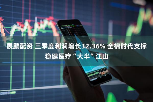 展鵬配资 三季度利润增长32.36% 全棉时代支撑稳健医疗“大半”江山